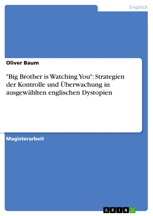 "Big Brother is Watching You": Strategien der Kontrolle und Überwachung in ausgewählten englischen Dystopien