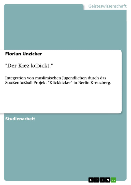 "Der Kiez k(l)ickt.": Integration von muslimischen Jugendlichen durch das Straßenfußball-Projekt "Klickkicker" in Berlin-Kreuzberg.