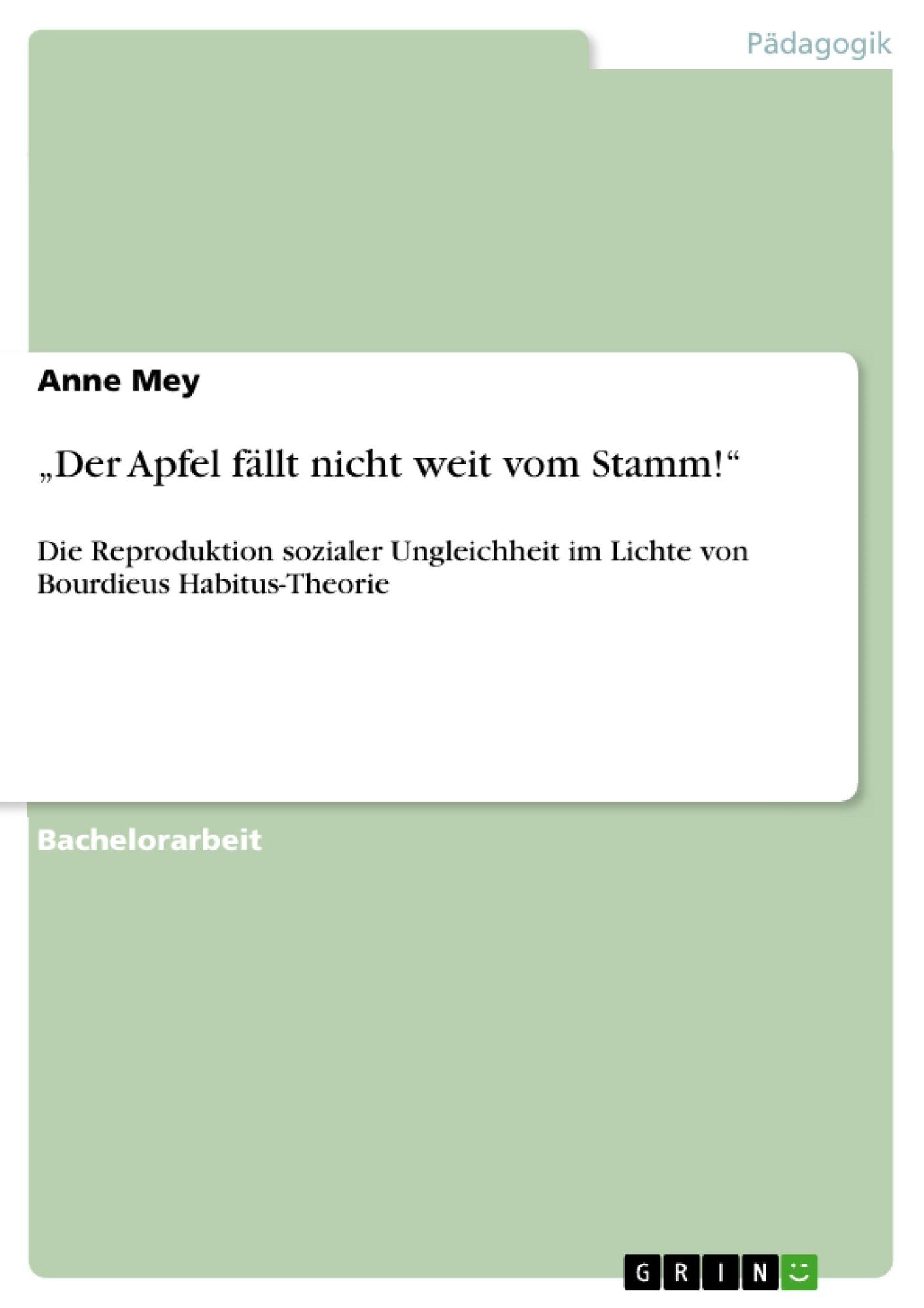 "Der Apfel fällt nicht weit vom Stamm!": Die Reproduktion sozialer Ungleichheit im Lichte von Bourdieus Habitus-Theorie