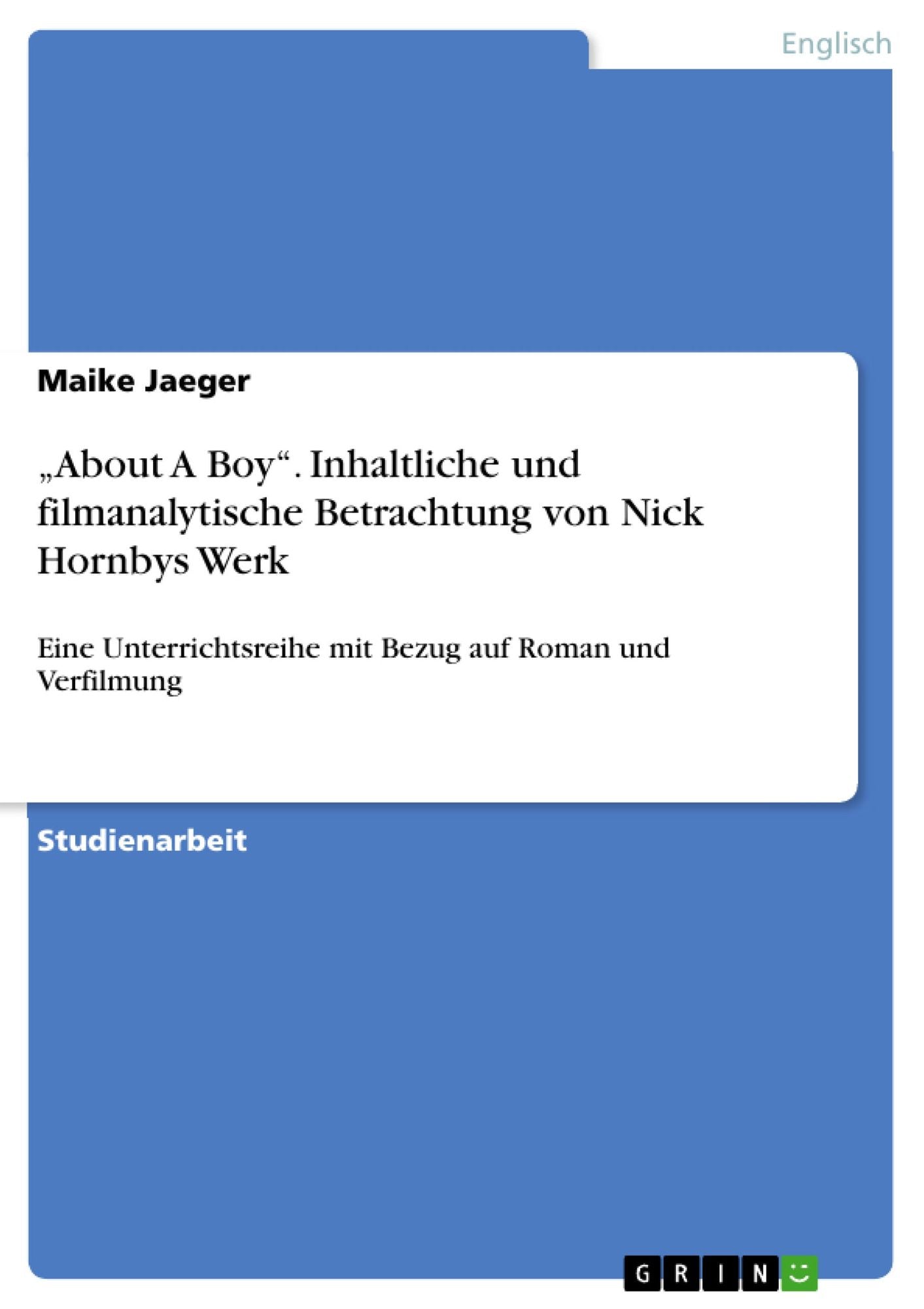 "About A Boy". Inhaltliche und filmanalytische Betrachtung von Nick Hornbys Werk: Eine Unterrichtsreihe mit Bezug auf Roman und Verfilmung