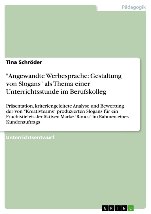 "Angewandte Werbesprache: Gestaltung von Slogans" als Thema einer Unterrichtsstunde im Berufskolleg: Präsentation, kriteriengeleitete Analyse und Bewertung der von "Kreativteams" produzierten Slogans für ein Fruchtstieleis der fiktiven Marke "Ronca" im Ra