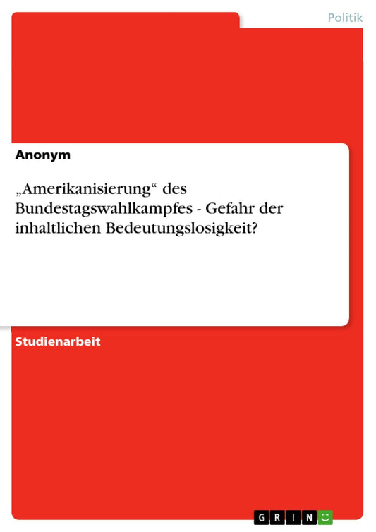 "Amerikanisierung" des Bundestagswahlkampfes - Gefahr der inhaltlichen Bedeutungslosigkeit?