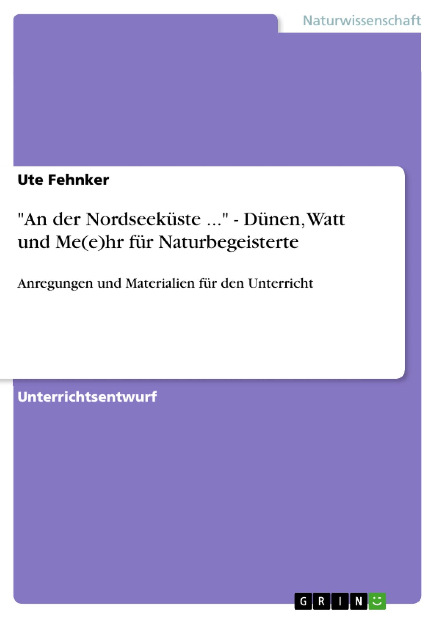 "An der Nordseeküste ..." - Dünen, Watt und Me(e)hr für Naturbegeisterte: Anregungen und Materialien für den Unterricht