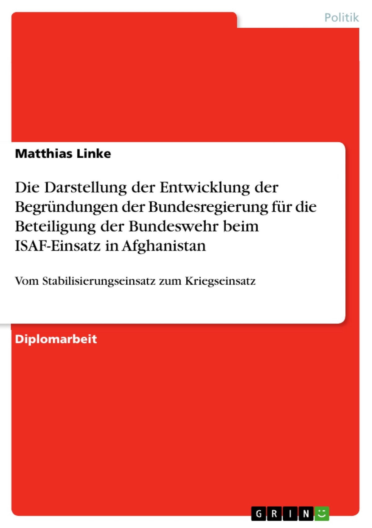 Die Darstellung der Entwicklung der Begründungen der Bundesregierung für die Beteiligung der Bundeswehr beim ISAF-Einsatz in Afghanistan: Vom Stabilisierungseinsatz zum Kriegseinsatz