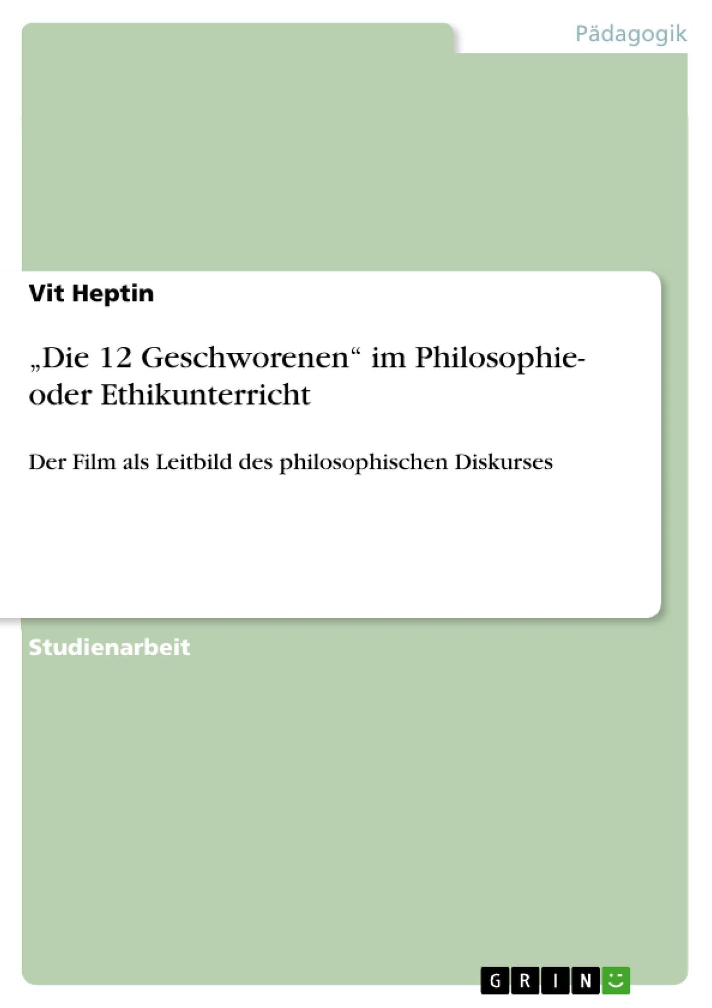 "Die 12 Geschworenen" im Philosophie- oder Ethikunterricht: Der Film als Leitbild des philosophischen Diskurses