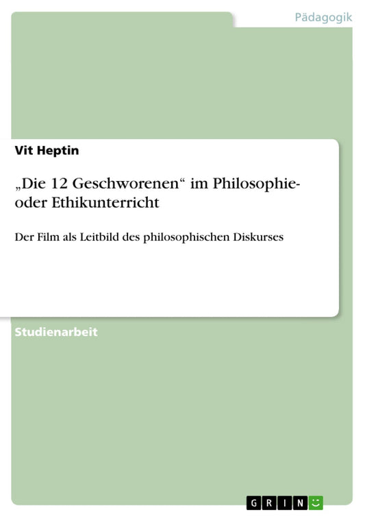 "Die 12 Geschworenen" im Philosophie- oder Ethikunterricht: Der Film als Leitbild des philosophischen Diskurses