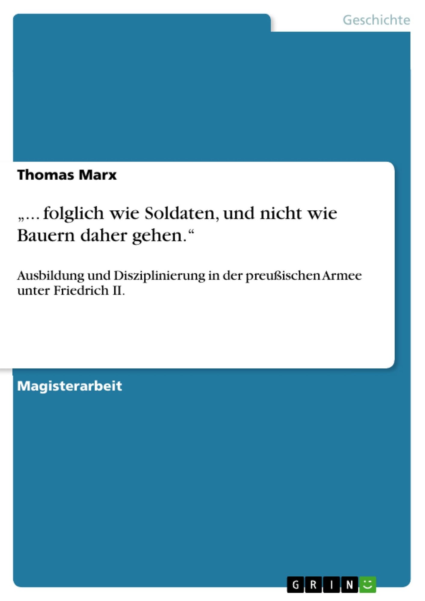 "... folglich wie Soldaten, und nicht wie Bauern daher gehen.": Ausbildung und Disziplinierung in der preußischen Armee unter Friedrich II.