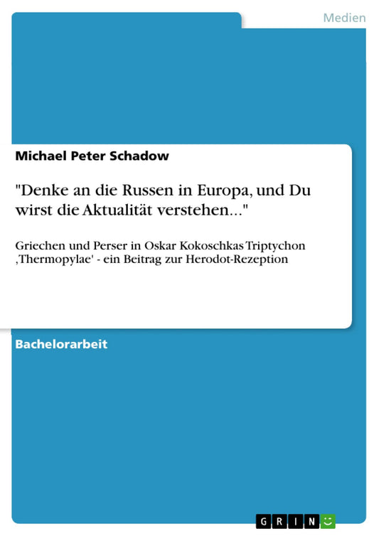 "Denke an die Russen in Europa, und Du wirst die Aktualität verstehen...": Griechen und Perser in Oskar Kokoschkas Triptychon ,Thermopylae' - ein Beitrag zur Herodot-Rezeption