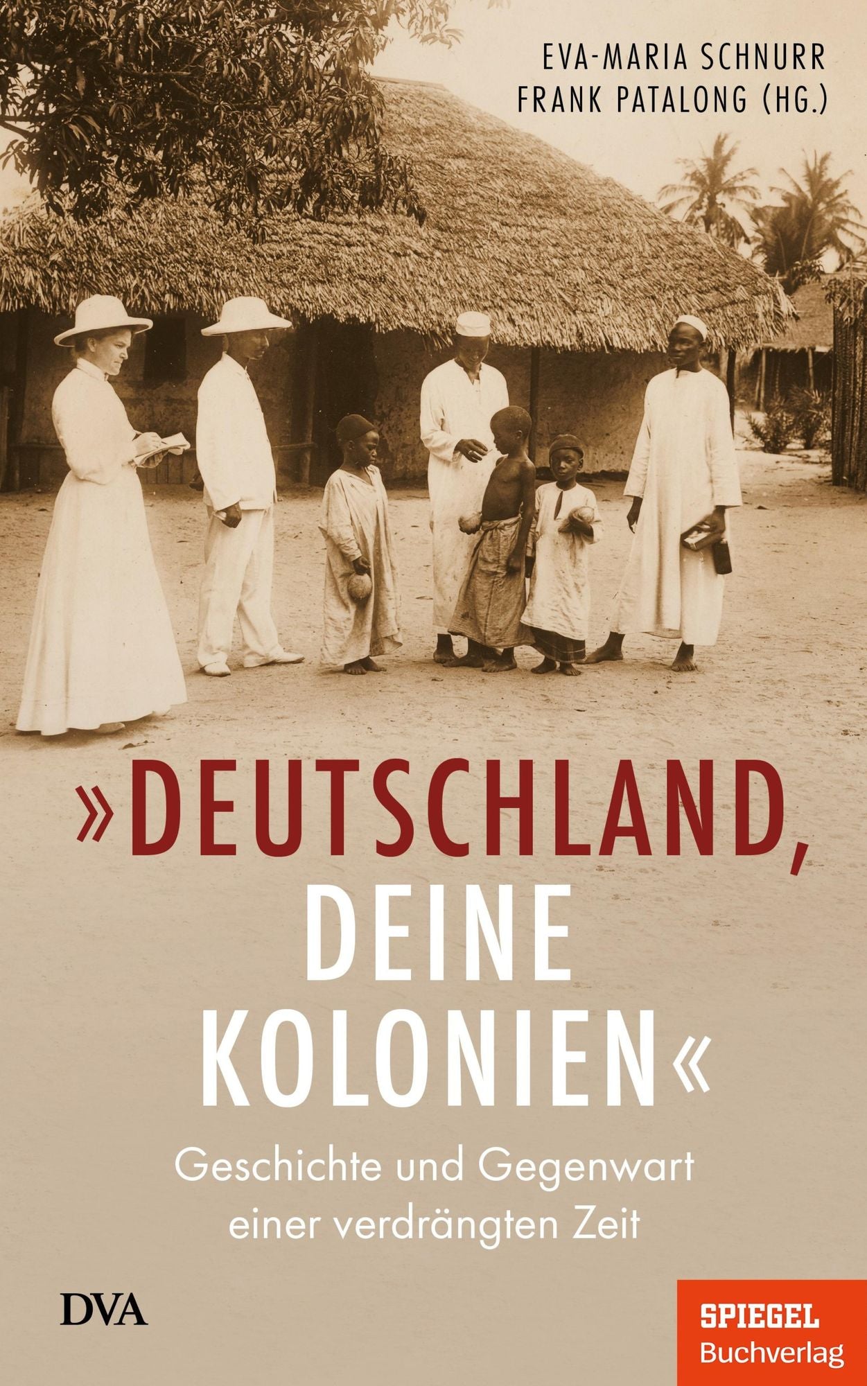"Deutschland, deine Kolonien": Geschichte und Gegenwart einer verdrängten Zeit - Ein SPIEGEL-Buch