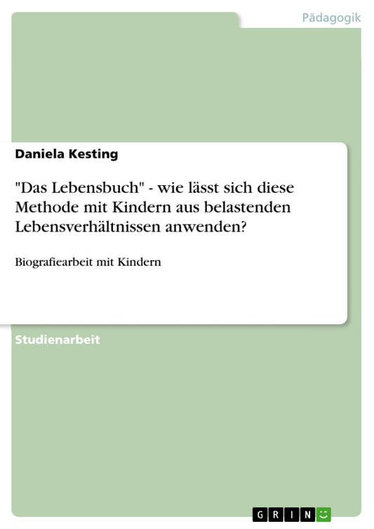 "Das Lebensbuch" - wie lässt sich diese Methode mit Kindern aus belastenden Lebensverhältnissen anwenden?: Biografiearbeit mit Kindern