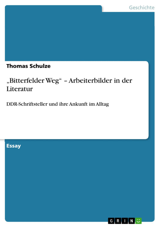 "Bitterfelder Weg" - Arbeiterbilder in der Literatur: DDR-Schriftsteller und ihre Ankunft im Alltag