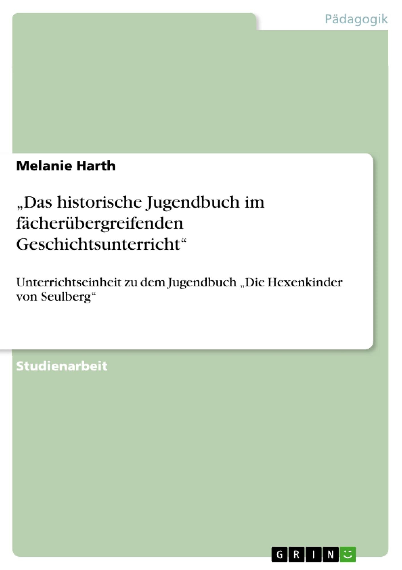 "Das historische Jugendbuch im fächerübergreifenden Geschichtsunterricht": Unterrichtseinheit zu dem Jugendbuch "Die Hexenkinder von Seulberg"