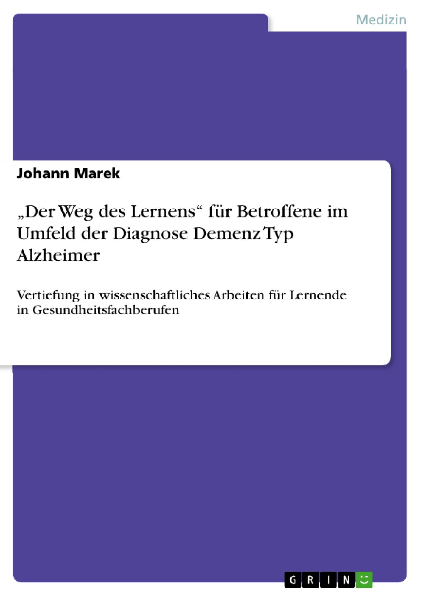 "Der Weg des Lernens" für Betroffene im Umfeld der Diagnose Demenz Typ Alzheimer: Vertiefung in wissenschaftliches Arbeiten für Lernende in Gesundheitsfachberufen
