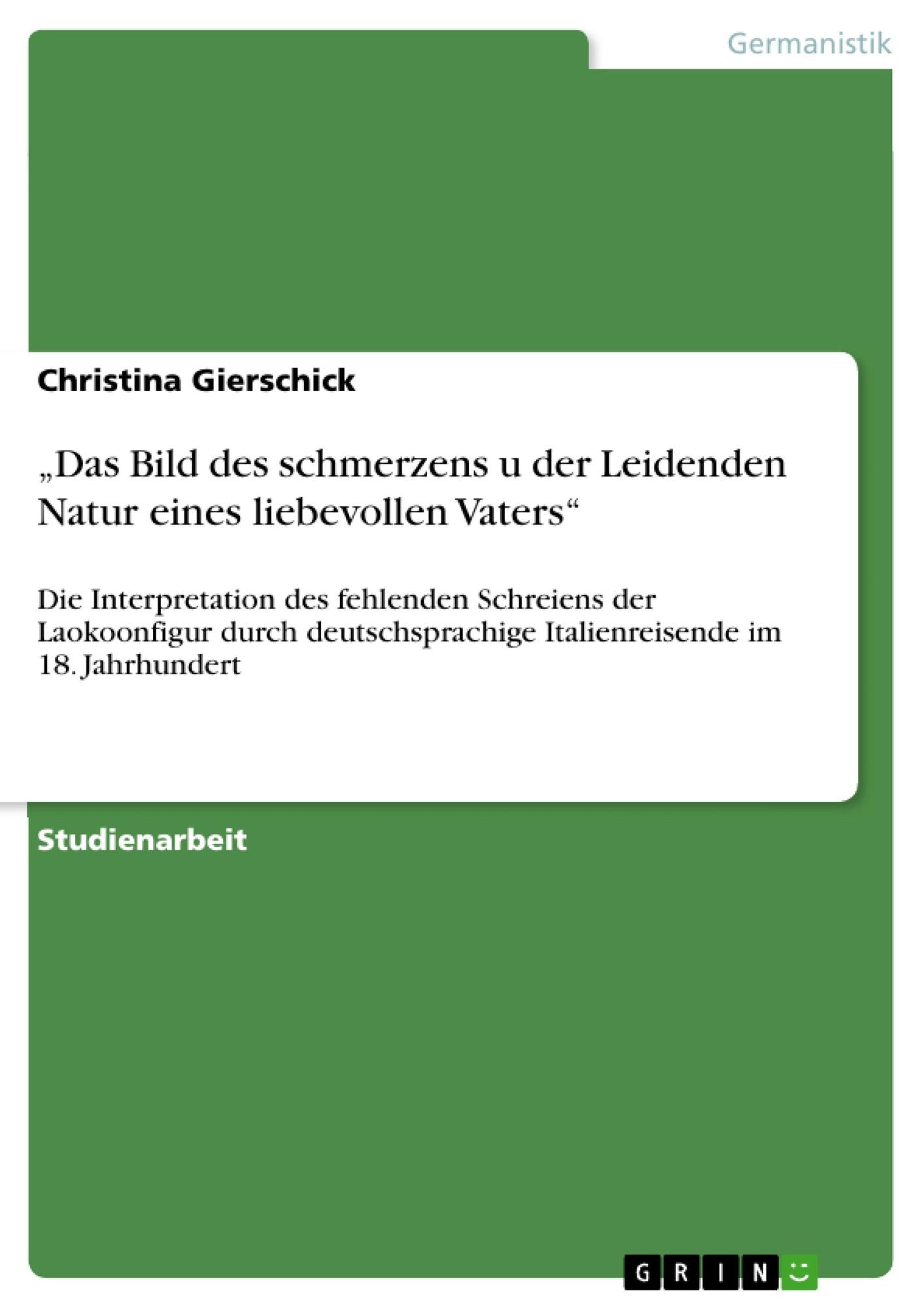 "Das Bild des schmerzens u der Leidenden Natur eines liebevollen Vaters": Die Interpretation des fehlenden Schreiens der Laokoonfigur durch deutschsprachige Italienreisende im 18. Jahrhundert