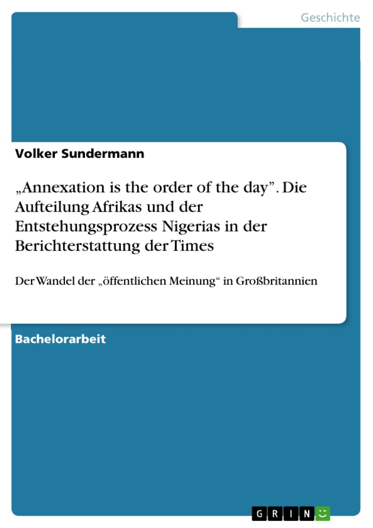 "Annexation is the order of the day". Die Aufteilung Afrikas und der Entstehungsprozess Nigerias in der Berichterstattung der Times: Der Wandel der "öffentlichen Meinung" in Großbritannien