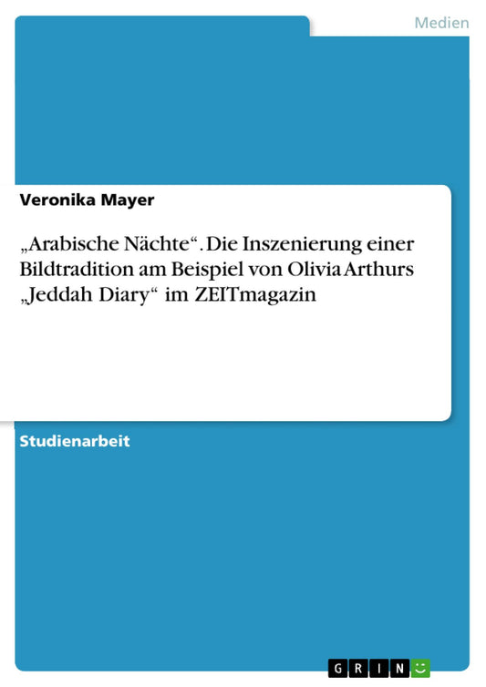 "Arabische Nächte". Die Inszenierung einer Bildtradition am Beispiel von Olivia Arthurs "Jeddah Diary" im ZEITmagazin