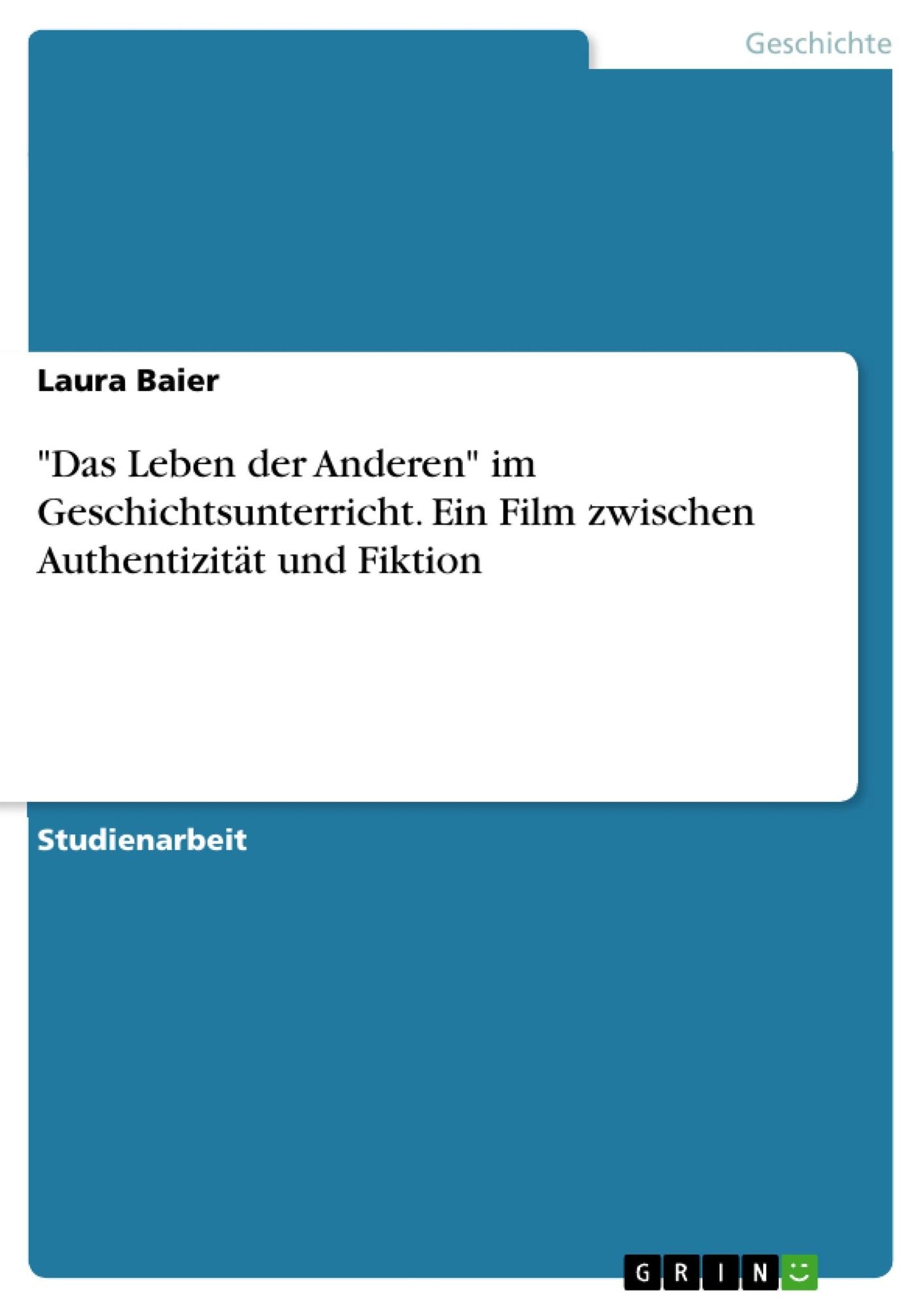 "Das Leben der Anderen" im Geschichtsunterricht. Ein Film zwischen Authentizität und Fiktion