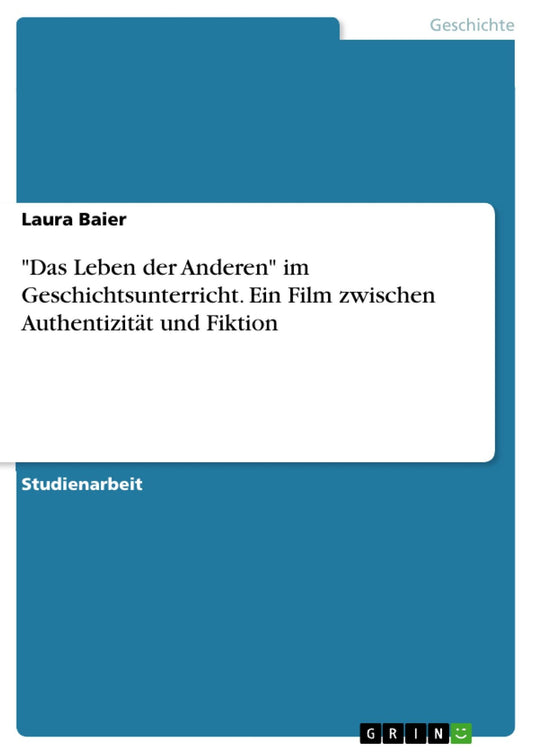 "Das Leben der Anderen" im Geschichtsunterricht. Ein Film zwischen Authentizität und Fiktion
