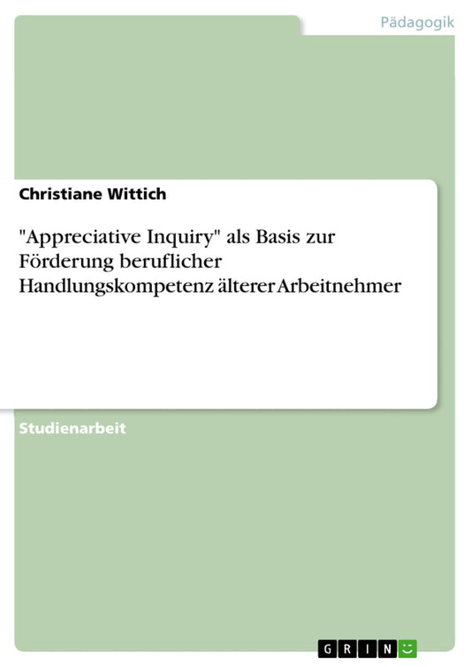"Appreciative Inquiry" als Basis zur Förderung beruflicher Handlungskompetenz älterer Arbeitnehmer