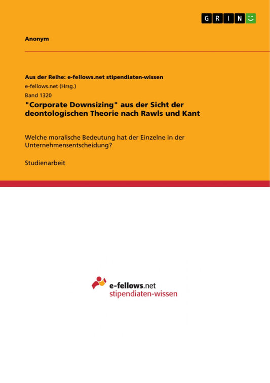 "Corporate Downsizing" aus der Sicht der deontologischen Theorie nach Rawls und Kant: Welche moralische Bedeutung hat der Einzelne in der Unternehmensentscheidung?