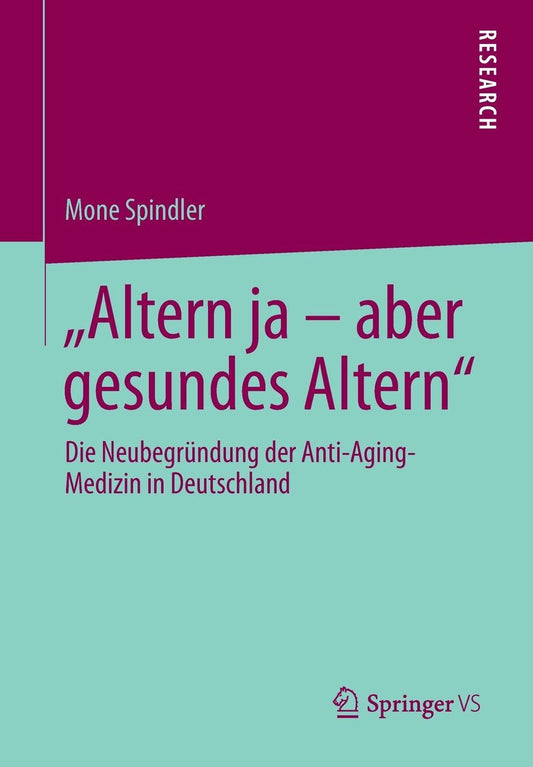 "Altern ja - aber gesundes Altern": Die Neubegründung der Anti-Aging-Medizin in Deutschland