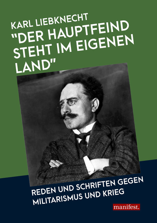 "Der Hauptfeind steht im eigenen Land!": Reden und Schriften gegen Militarismus und Krieg