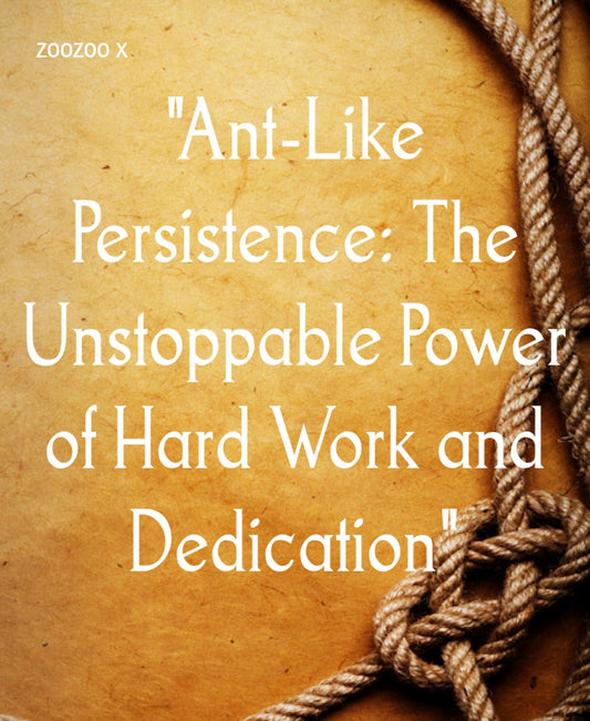 "Ant-Like Persistence: The Unstoppable Power of Hard Work and Dedication": A Tale of Consistency and Unwavering Resolve
