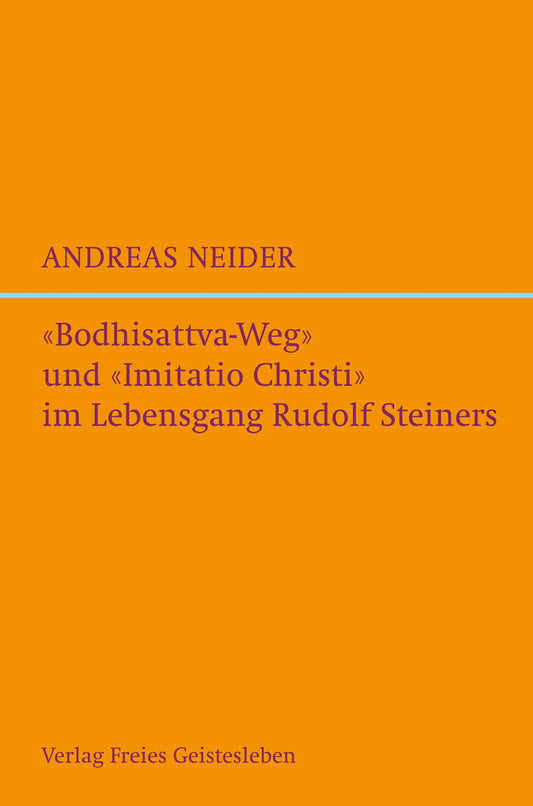 "Bodhisattvaweg" und "Imitatio Christi" im Lebensgang Rudolf Steiners: Eine esoterisch-biografische Studie