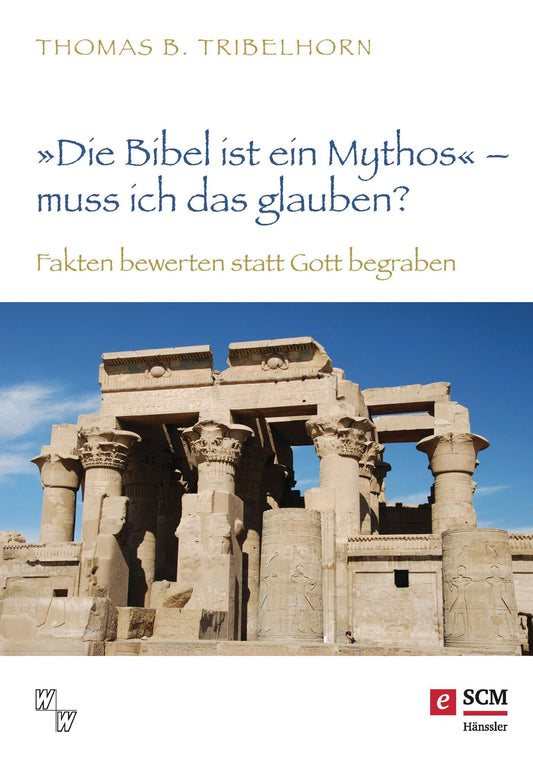 "Die Bibel ist ein Mythos" - muss ich das glauben?: Fakten bewerten statt Gott begraben