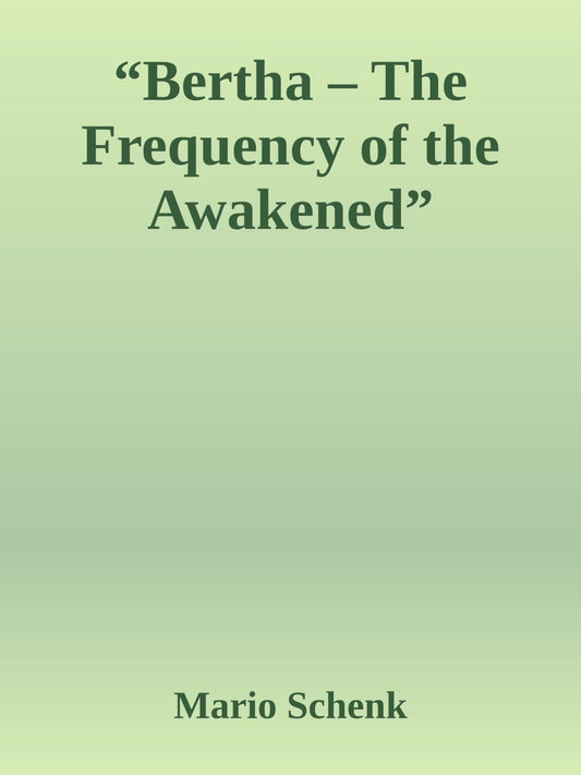 "Bertha - The Frequency of the Awakened": A Novel of the Hidden Worlds