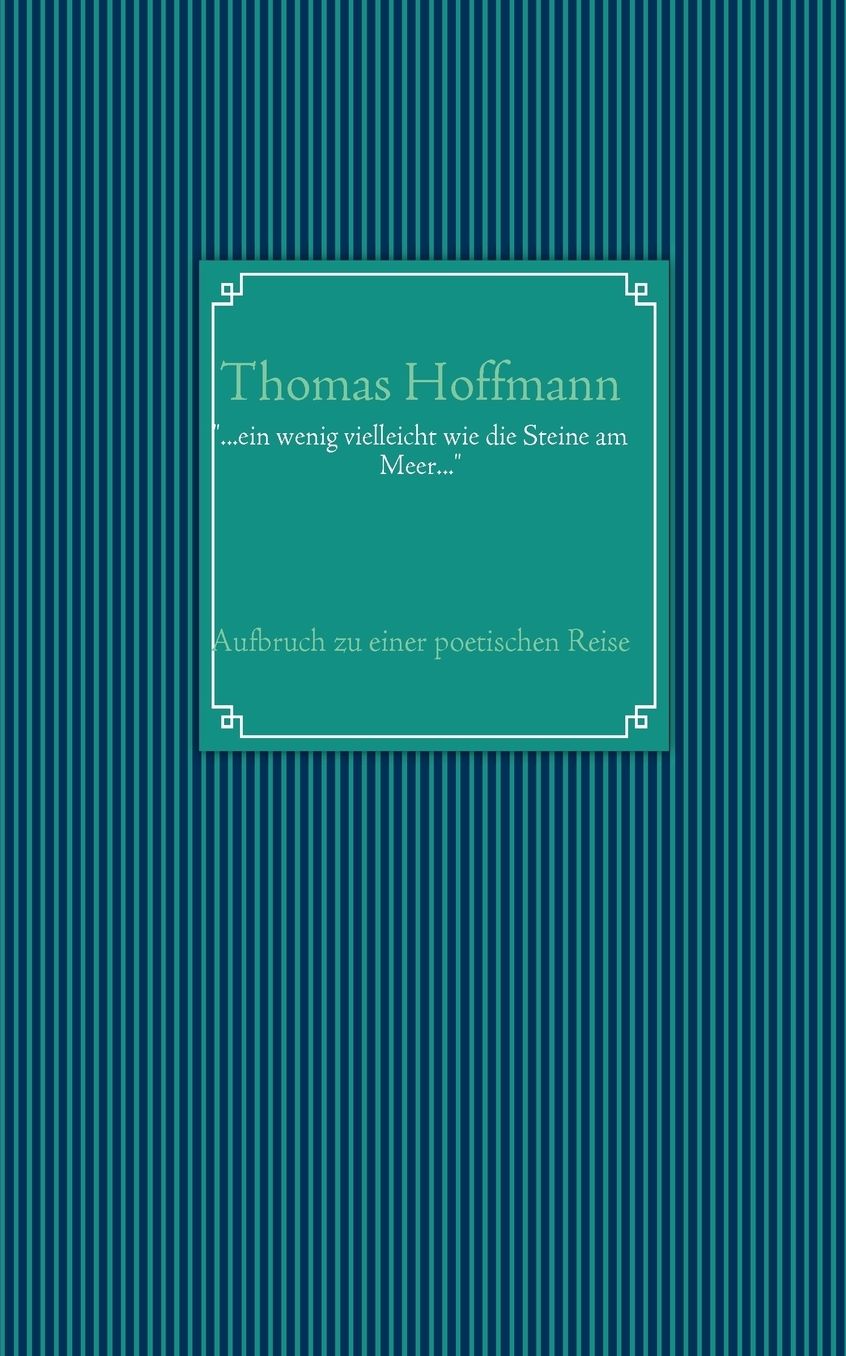 "...ein wenig vielleicht wie die Steine am Meer...": Aufbruch zu einer poetischen Reise...