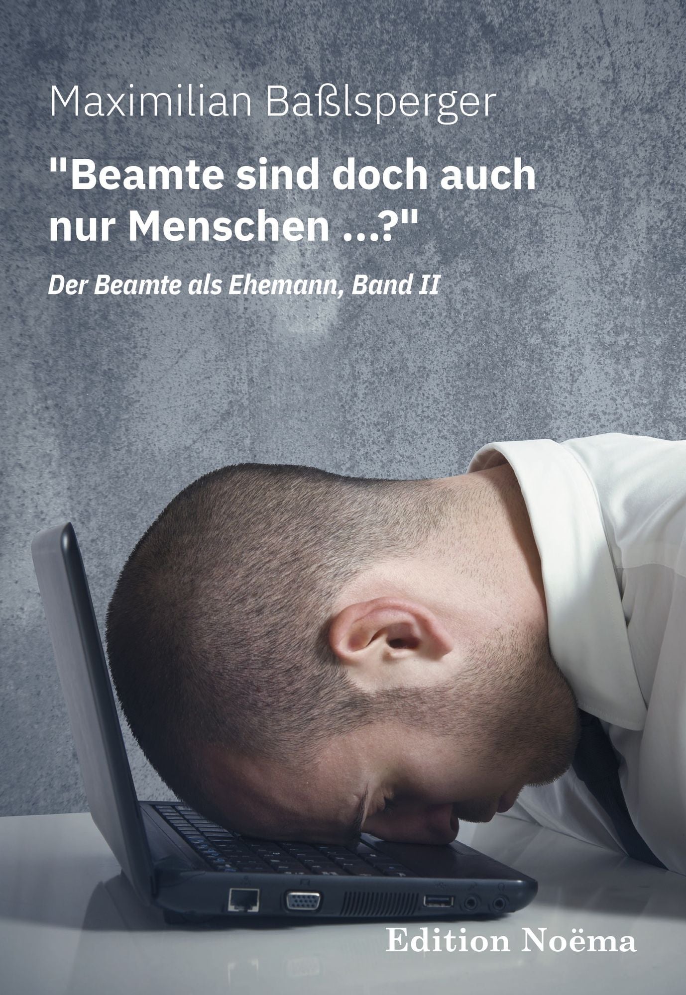 "Beamte sind doch auch nur Menschen ...?" Der Beamte als Ehemann, Band II: Neue Kuriositäten und Wahrheiten über unsere Staatsdiener