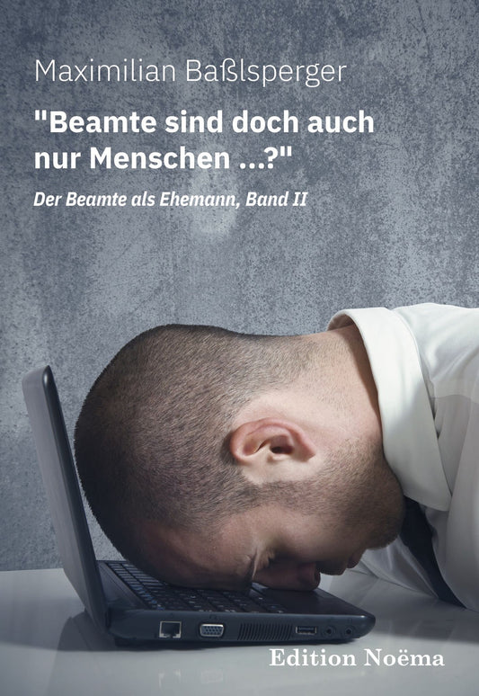"Beamte sind doch auch nur Menschen ...?" Der Beamte als Ehemann, Band II: Neue Kuriositäten und Wahrheiten über unsere Staatsdiener