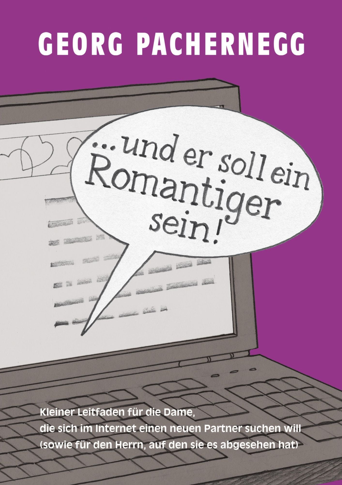 ". und er soll ein Romantiger sein!": Leitfaden für die Dame, die sich online einen Partner suchen will (und für den Herrn, den sie im Visier hat). Zeichnungen: Johannes Saurer.