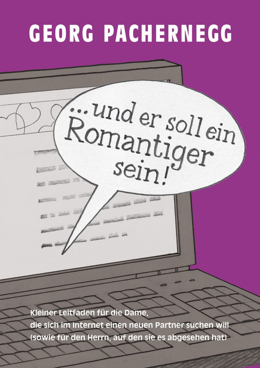 ". und er soll ein Romantiger sein!": Leitfaden für die Dame, die sich online einen Partner suchen will (und für den Herrn, den sie im Visier hat). Zeichnungen: Johannes Saurer.