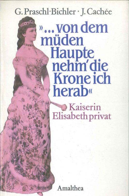 "...von dem müden Haupte nehm' die Krone ich herab": Kaiserin Elisabeth privat