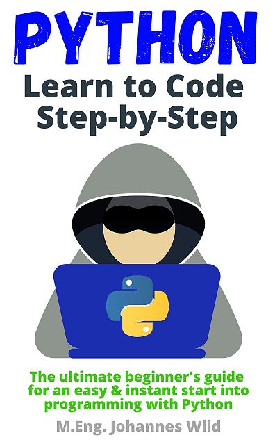 Python Learn to Code Step by Step: The ultimate beginner's guide for an easy &amp; instant start into programming