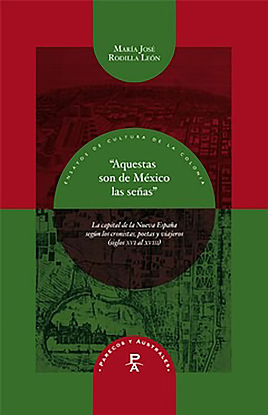 "Aquestas son de México las señas": la capital de la Nueva España según los cronistas, poetas y viajeros (siglos XVI al XVIII)