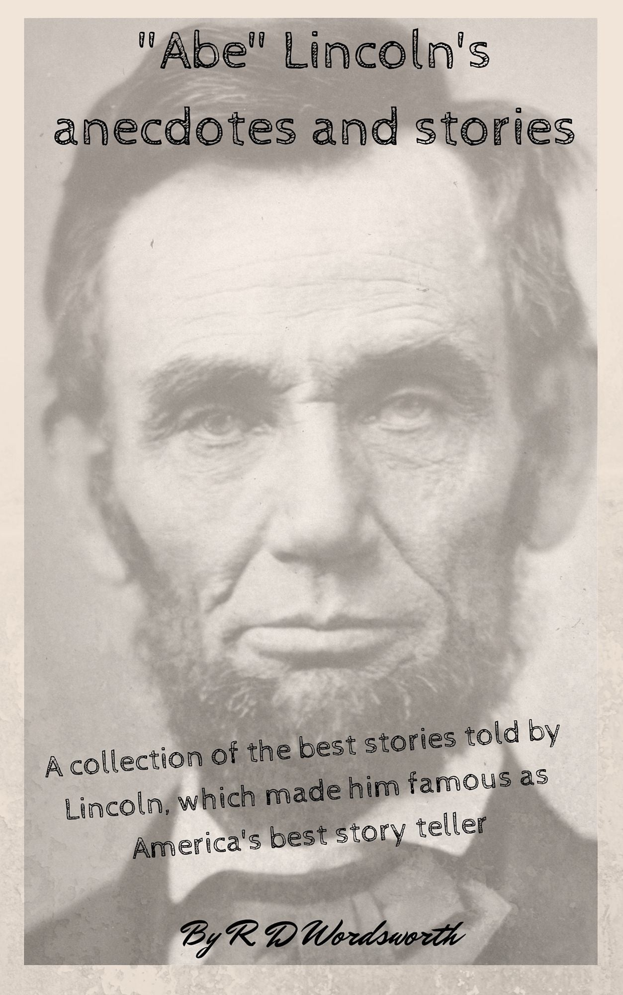 "Abe" Lincoln's anecdotes and stories: A collection of the best stories told by Lincoln, which made him famous as America's best story teller