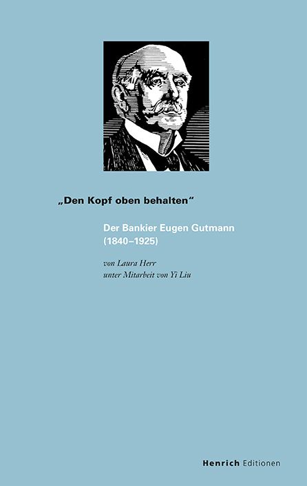 "Den Kopf oben behalten": Der Bankier Eugen Gutmann (1840-1925)