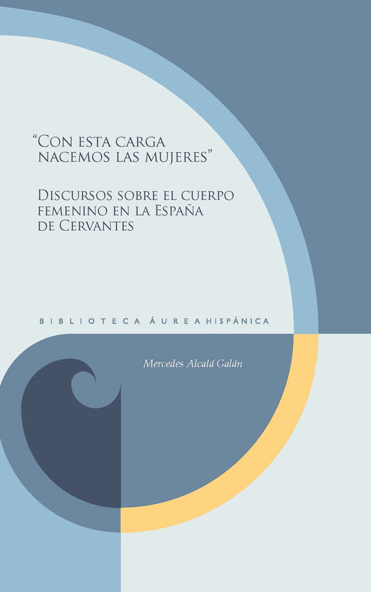 "Con esta carga nacemos las mujeres": Discursos sobre el cuerpo femenino en la España de Cervantes