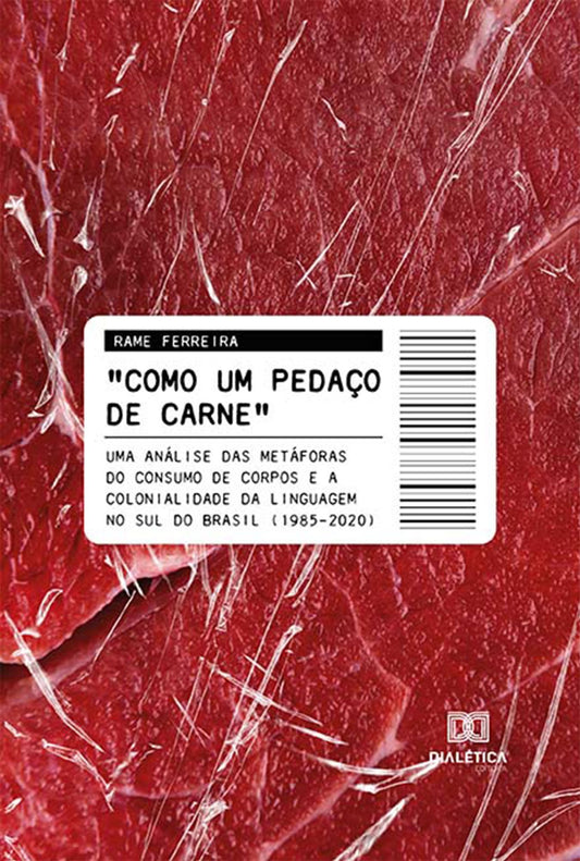 "Como um pedaço de carne": uma análise das metáforas do consumo de corpos e a colonialidade da linguagem no Sul do Brasil (1985-2020)