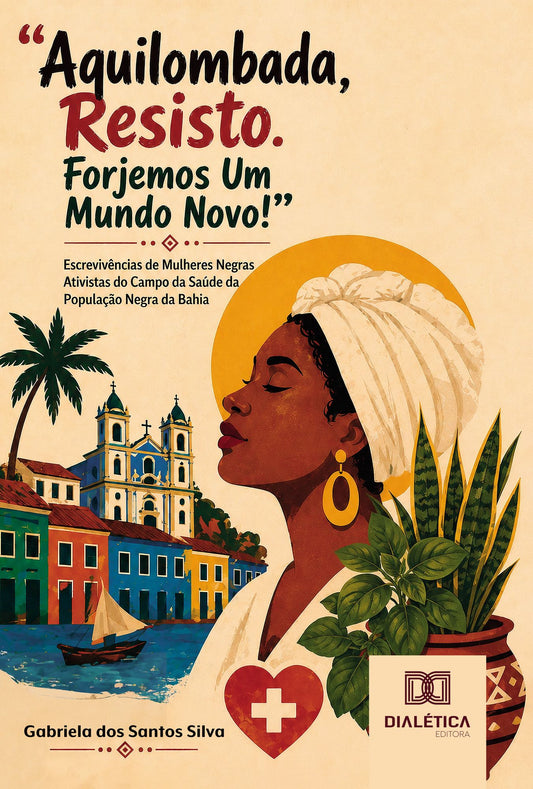 "Aquilombada, Resisto. Forjemos Um Mundo Novo!": Escrevivências de Mulheres Negras Ativistas do Campo da Saúde da População Negra da Bahia