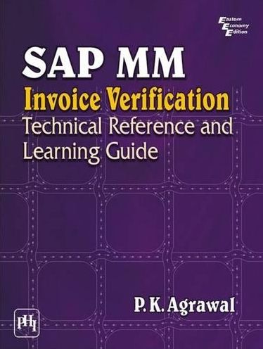 SAP MM INVOICE VERIFICATION: TECHNICAL REFERENCE AND LEARNING GUIDE