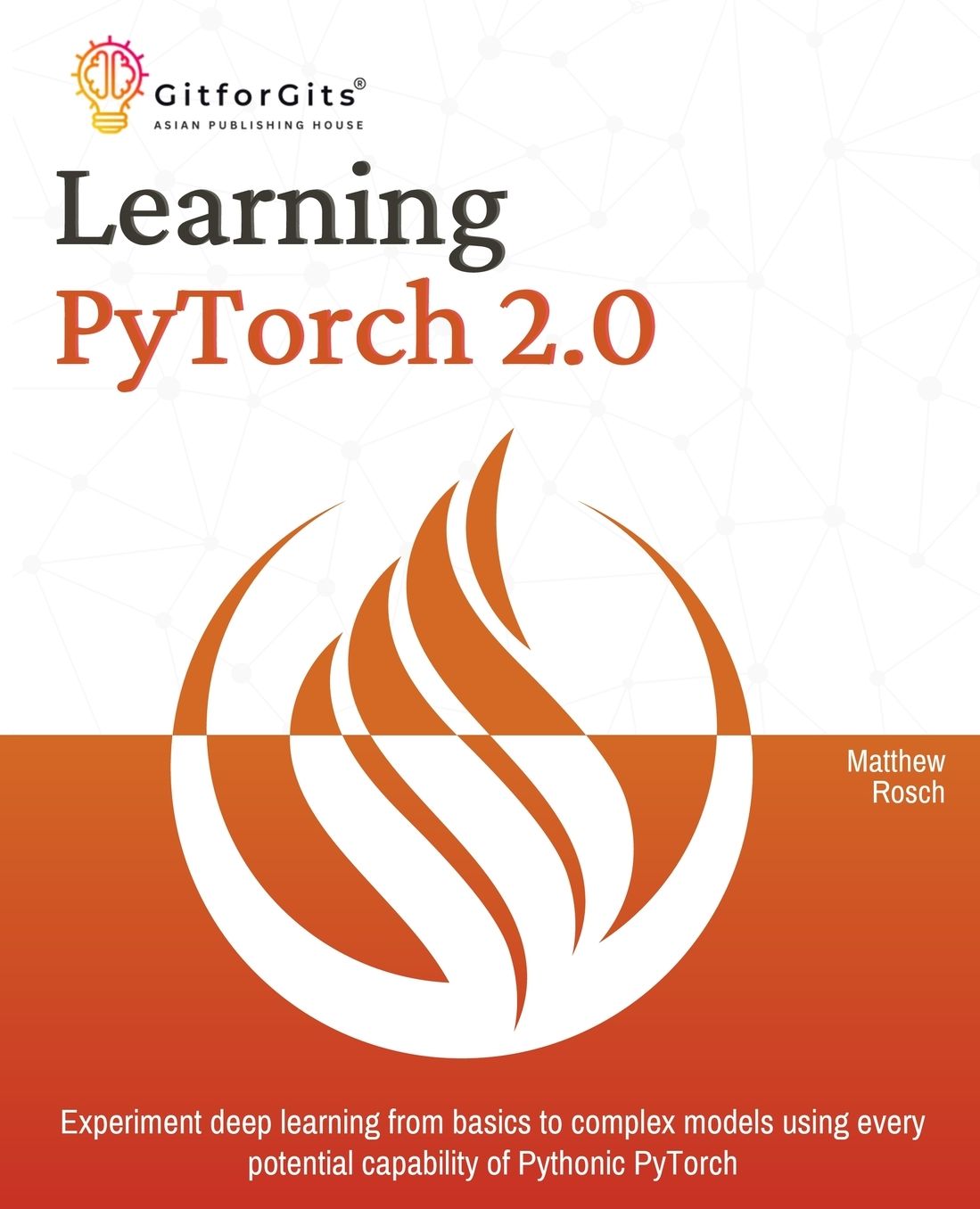 Learning PyTorch 2.0: Experiment deep learning from basics to complex models using every potential capability of Pythonic PyTorch