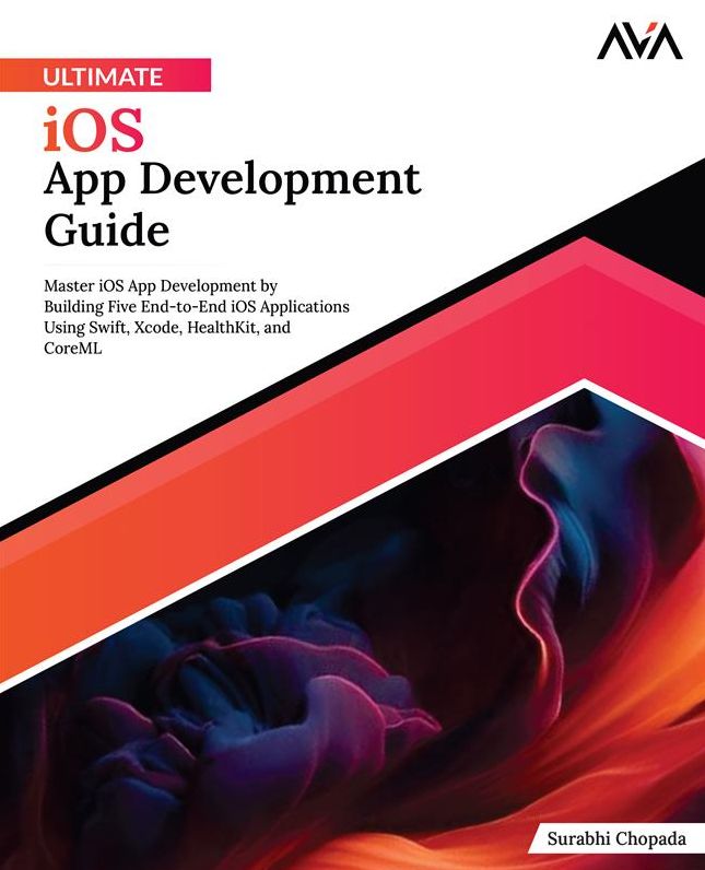 Ultimate iOS App Development Guide: Master iOS App Development by Building Five End-to-End iOS Applications Using Swift, Xcode, HealthKit, and CoreML (English Edition)
