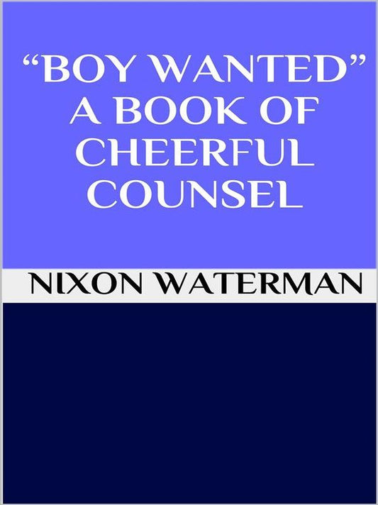 "Boy wanted" - A book of cheerful counsel
