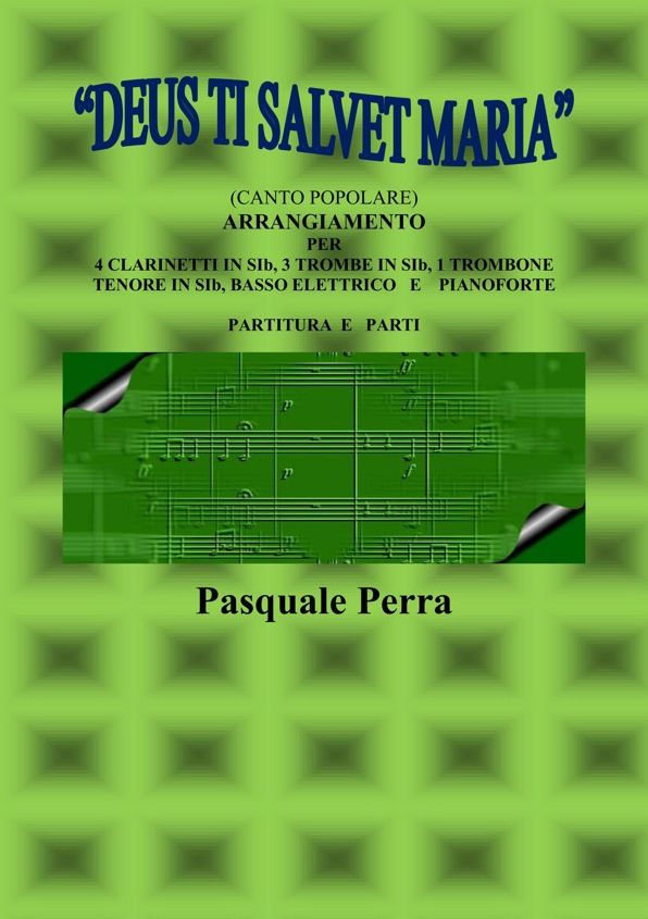 "Deus ti salvet Maria" (canto popolare). Arrangiamento per 4 clarinetti in sib, 3 trombe in sib, 1 trombone tenore in sib, basso elettrico e pianoforte (con partitura e parti per i vari strumenti)