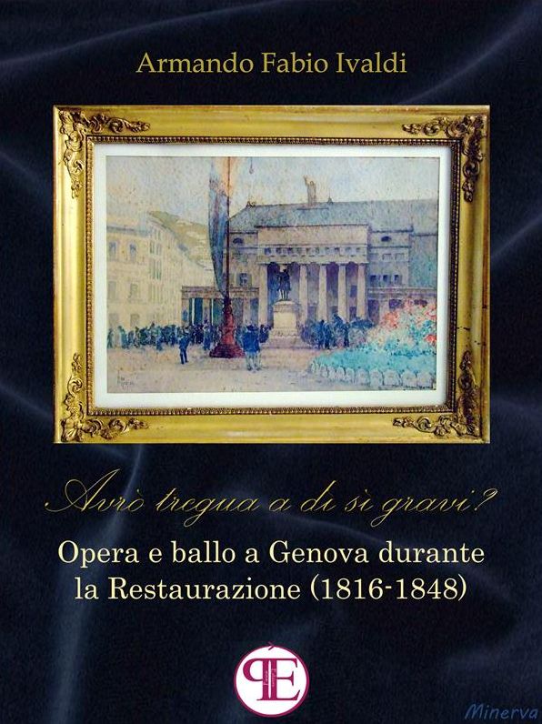 "Avrò tregua a dì sì gravi?": Opera e ballo a Genova durante la Restaurazione (1816-1848)