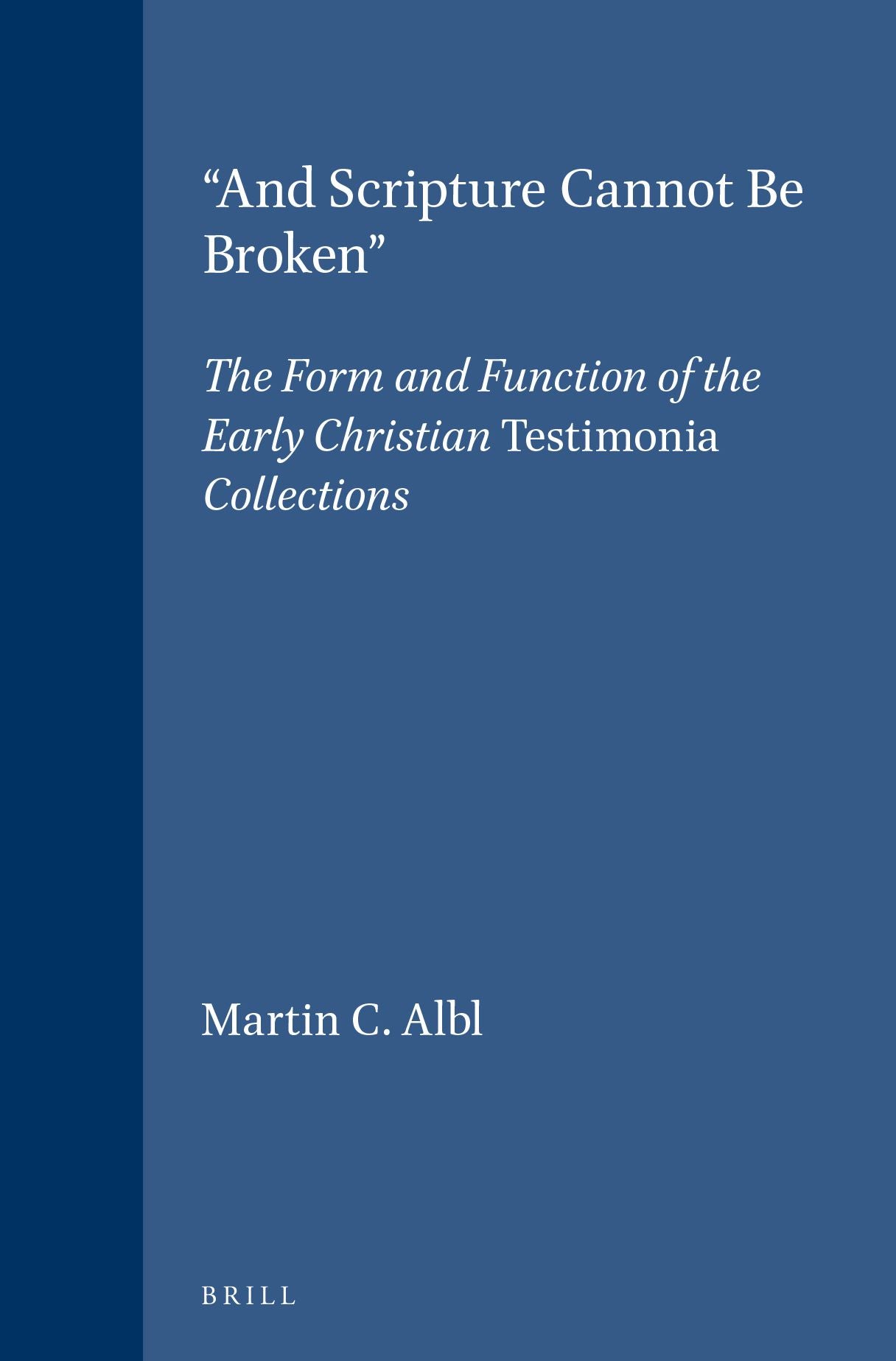 "And Scripture Cannot Be Broken": The Form and Function of the Early Christian Testimonia Collections
